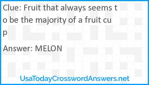 Fruit that always seems to be the majority of a fruit cup Answer