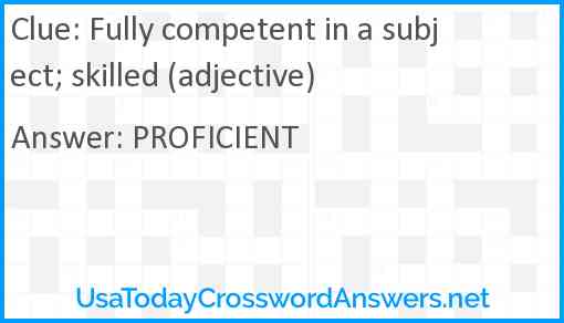 Fully competent in a subject; skilled (adjective) Answer