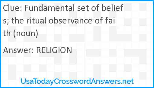 Fundamental set of beliefs; the ritual observance of faith (noun) Answer