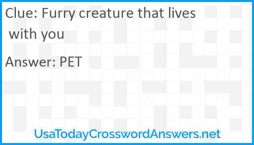 Furry creature that lives with you Answer
