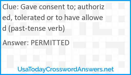 Gave consent to; authorized, tolerated or to have allowed (past-tense verb) Answer