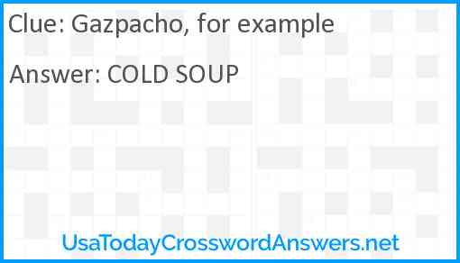 Gazpacho, for example Answer