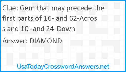 Gem that may precede the first parts of 16- and 62-Across and 10- and 24-Down Answer