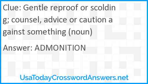 Gentle reproof or scolding; counsel, advice or caution against something (noun) Answer