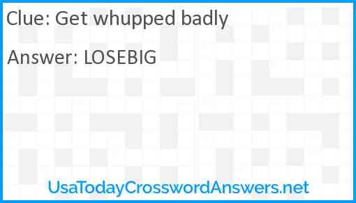 Get whupped badly Answer
