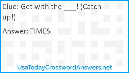 Get with the ___! (Catch up!) Answer