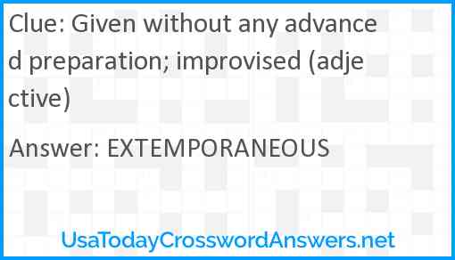 Given without any advanced preparation; improvised (adjective) Answer