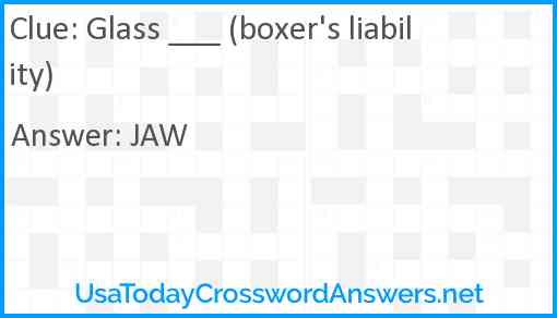 Glass ___ (boxer's liability) Answer