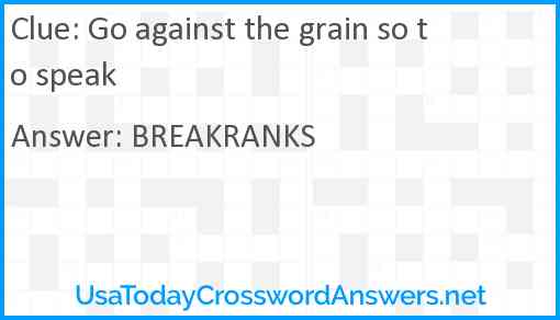 Go against the grain so to speak Answer