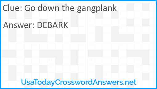 Go down the gangplank Answer
