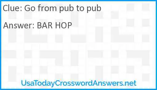 Go from pub to pub Answer