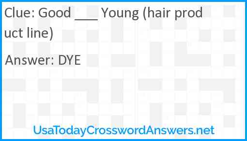 Good ___ Young (hair product line) Answer