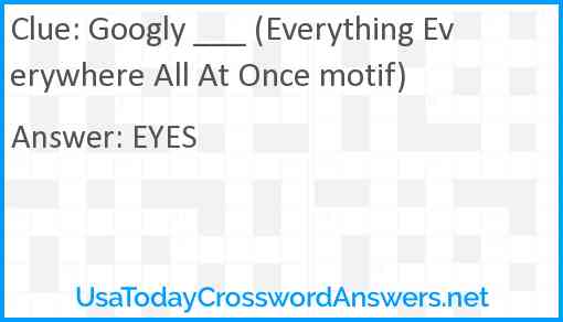 Googly ___ (Everything Everywhere All At Once motif) Answer