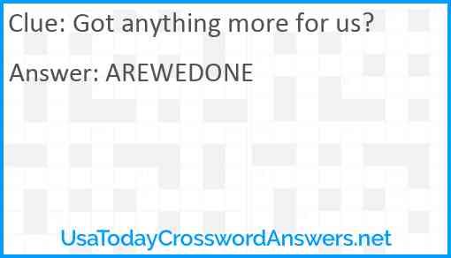 Got anything more for us? Answer