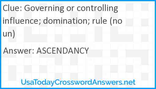 Governing or controlling influence; domination; rule (noun) Answer
