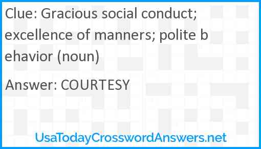 Gracious social conduct; excellence of manners; polite behavior (noun) Answer