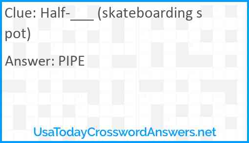 Half-___ (skateboarding spot) Answer