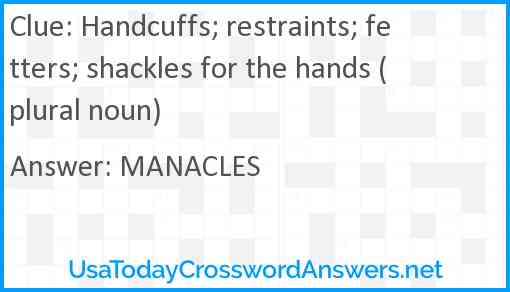 Handcuffs; restraints; fetters; shackles for the hands (plural noun) Answer