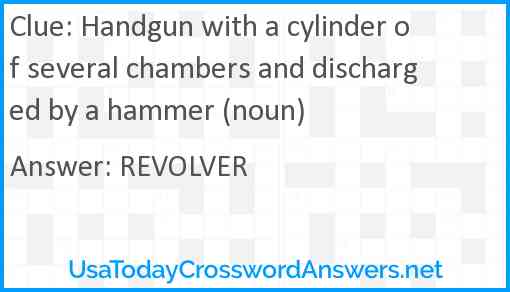 Handgun with a cylinder of several chambers and discharged by a hammer (noun) Answer
