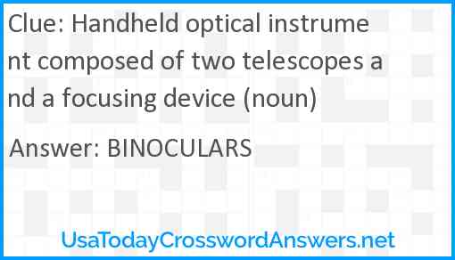 Handheld optical instrument composed of two telescopes and a focusing device (noun) Answer