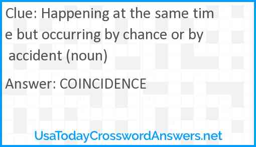 Happening at the same time but occurring by chance or by accident (noun) Answer