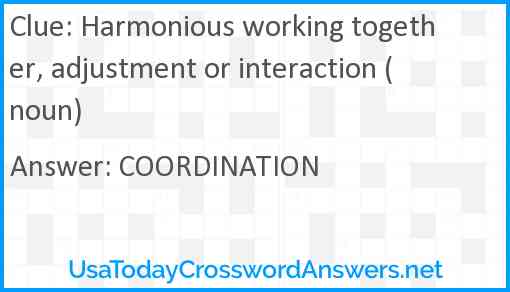 Harmonious working together, adjustment or interaction (noun) Answer