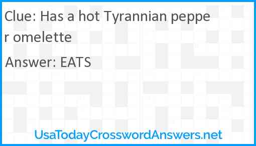 Has a hot Tyrannian pepper omelette Answer