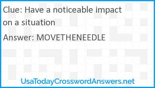 Have a noticeable impact on a situation Answer