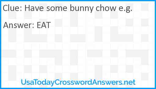 Have some bunny chow e.g. Answer