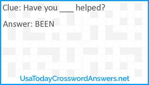 Have you ___ helped? Answer