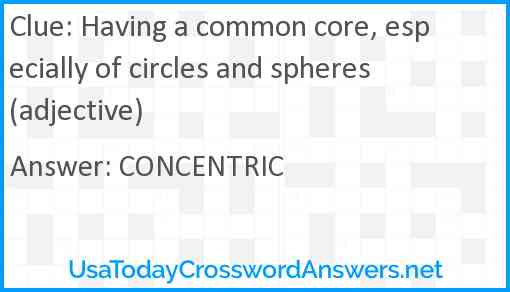 Having a common core, especially of circles and spheres (adjective) Answer