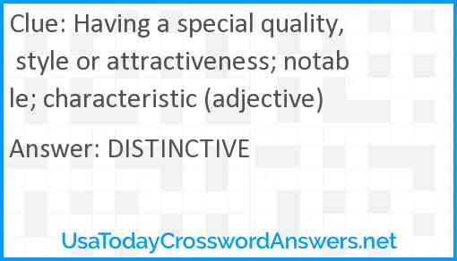 Having a special quality, style or attractiveness; notable; characteristic (adjective) Answer