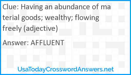 Having an abundance of material goods; wealthy; flowing freely (adjective) Answer