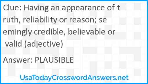 Having an appearance of truth, reliability or reason; seemingly credible, believable or valid (adjective) Answer