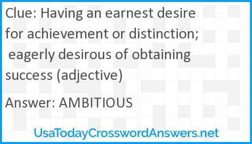 Having an earnest desire for achievement or distinction; eagerly desirous of obtaining success (adjective) Answer