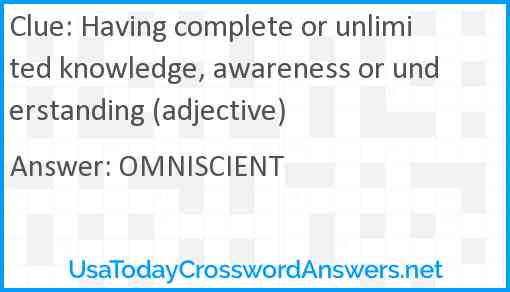 Having complete or unlimited knowledge, awareness or understanding (adjective) Answer