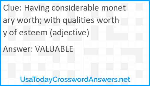 Having considerable monetary worth; with qualities worthy of esteem (adjective) Answer