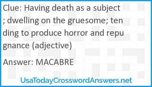Having death as a subject; dwelling on the gruesome; tending to produce horror and repugnance (adjective) Answer