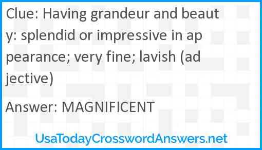Having grandeur and beauty: splendid or impressive in appearance; very fine; lavish (adjective) Answer