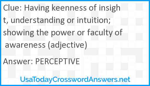 Having keenness of insight, understanding or intuition; showing the power or faculty of awareness (adjective) Answer