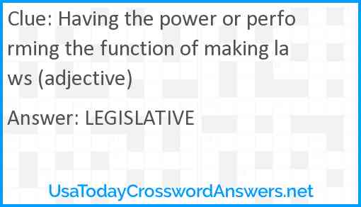 Having the power or performing the function of making laws (adjective) Answer
