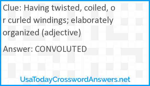 Having twisted, coiled, or curled windings; elaborately organized (adjective) Answer