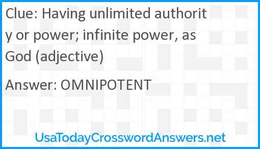 Having unlimited authority or power; infinite power, as God (adjective) Answer