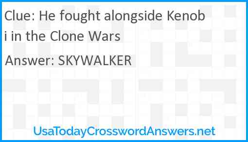 He fought alongside Kenobi in the Clone Wars Answer