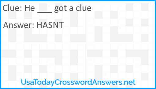 He ___ got a clue Answer