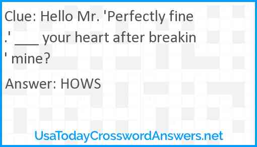 Hello Mr. 'Perfectly fine.' ___ your heart after breakin' mine? Answer