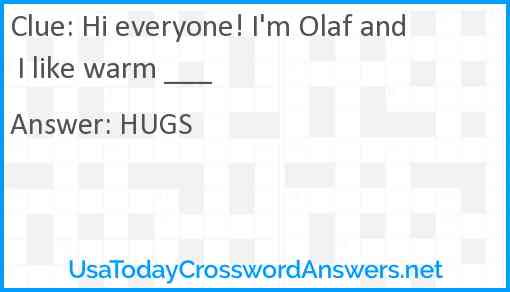 Hi everyone! I'm Olaf and I like warm ___ Answer
