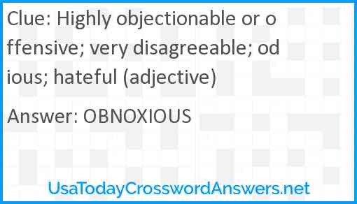 Highly objectionable or offensive; very disagreeable; odious; hateful (adjective) Answer