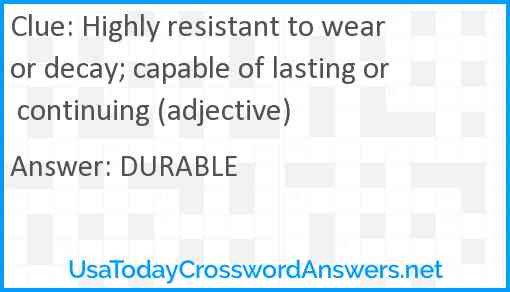 Highly resistant to wear or decay; capable of lasting or continuing (adjective) Answer