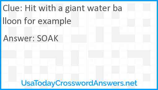 Hit with a giant water balloon for example Answer